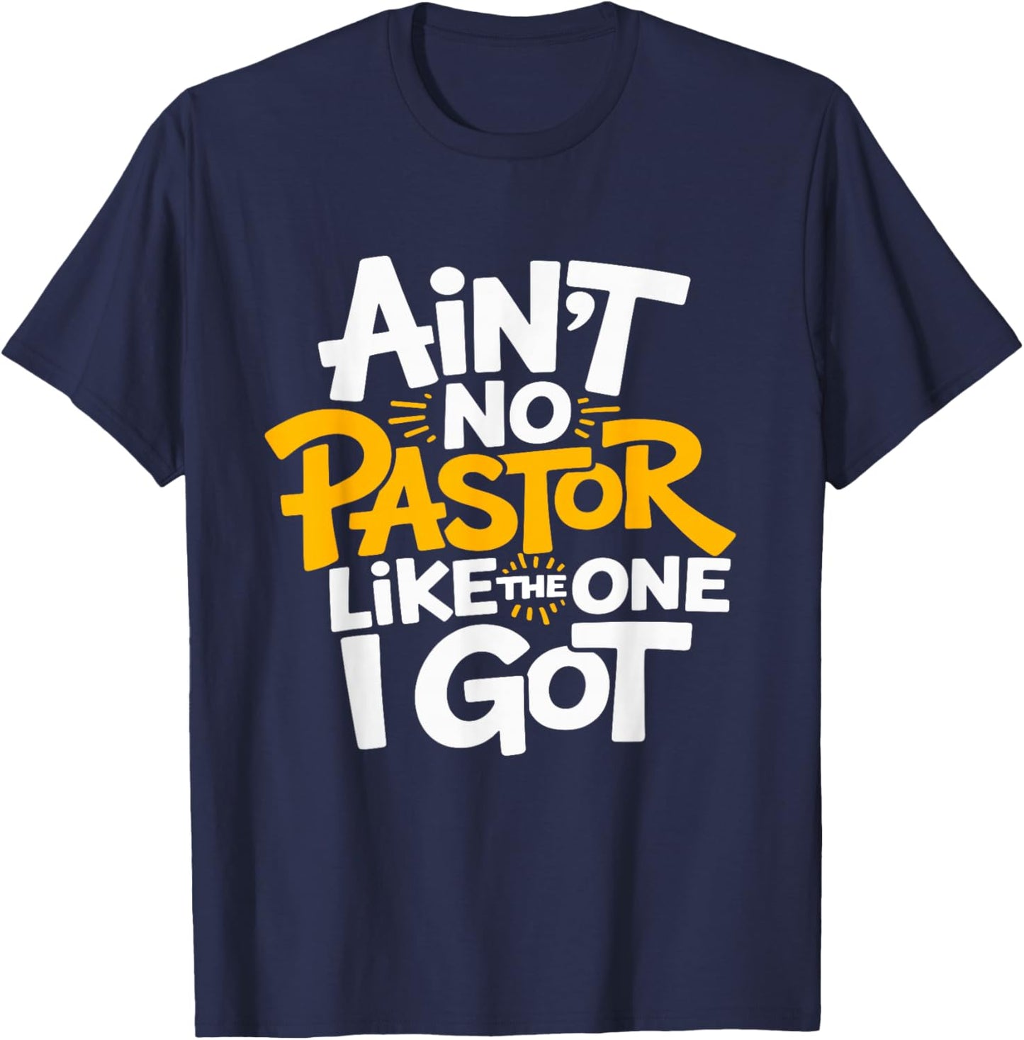 Ain’t No Pastor Like The One I Got Pastor Appreciation T-Shirt - T-Shirt | Navy