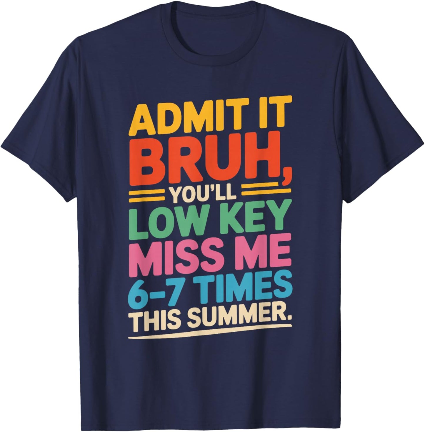 Admit it You'll Low Key Miss me 6-7 time Summer Bruh Teacher T-Shirt - T-Shirt | Navy