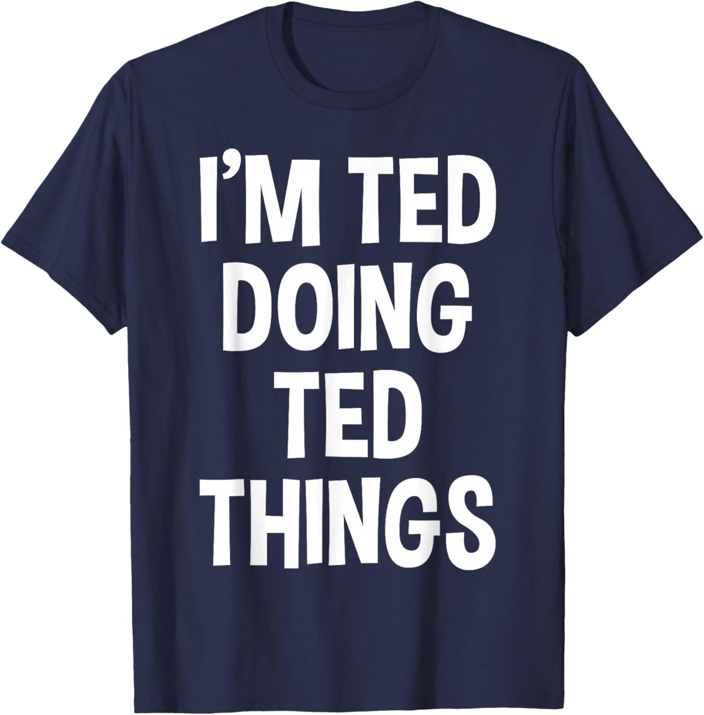 I'm Ted Doing Ted Things Funny Saying T-Shirt - T-Shirt | Navy