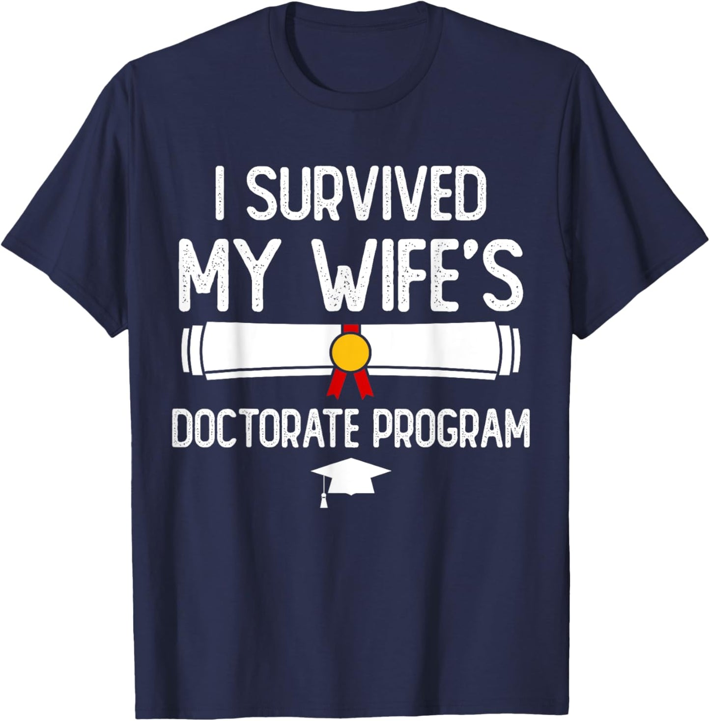 I Survived My Wife's Doctorate Program Funny PhD Husband T-Shirt - T-Shirt | Navy