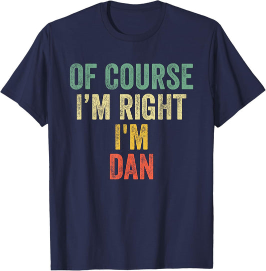 OF COURSE I'M RIGHT I'M DAN Shirt Birthday Gifts Funny T-Shirt - T-Shirt | Navy