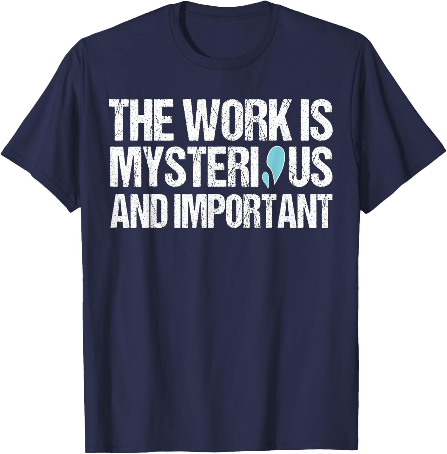 The Work Is Mysterious And Important T-Shirt - T-Shirt | Navy