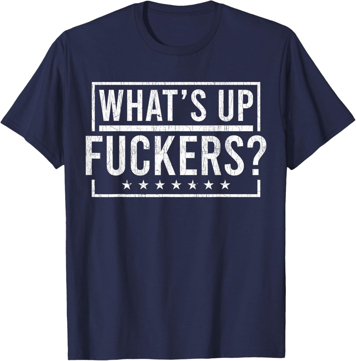 What's Up Fuckers? Crude Offensive Funny Adult Humor T-Shirt - T-Shirt | Navy