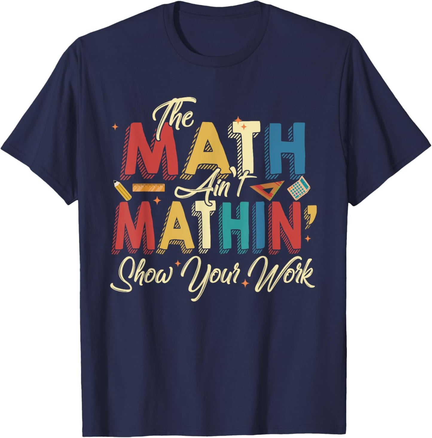 The Math Ain't Mathin Show Your Work T-Shirt - T-Shirt | Navy