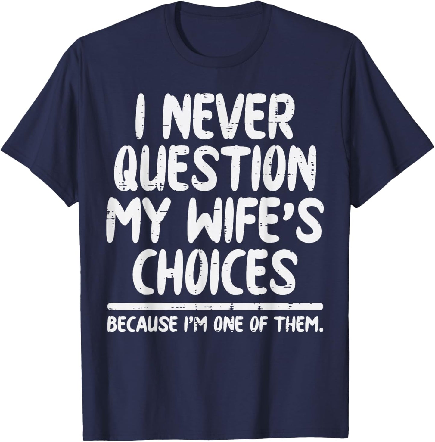 I Never Question My Wifes Choices Funny Fathers Day Husband T-Shirt - T-Shirt | Navy
