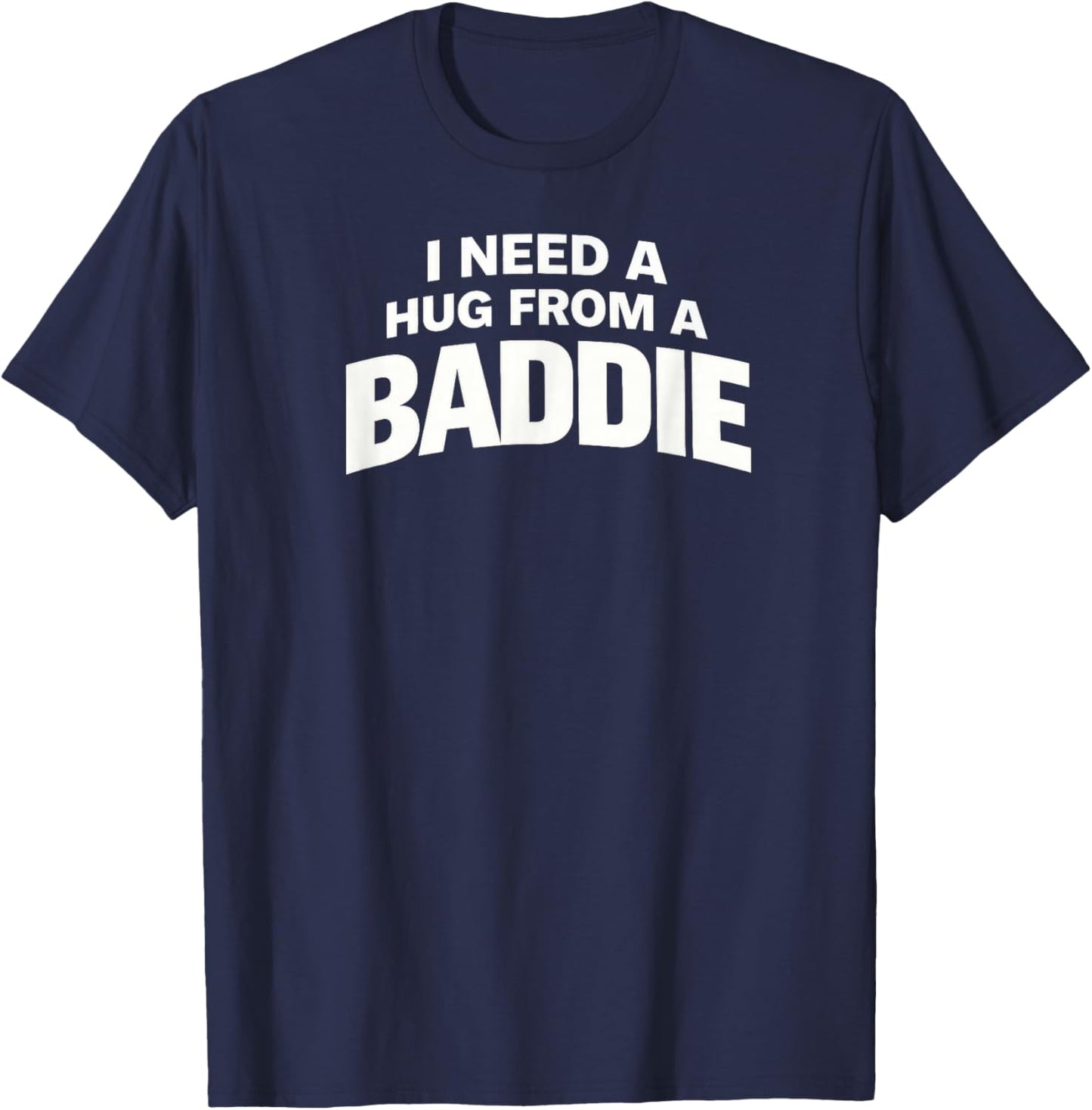 I Need A Hug from A Baddie T-Shirt - T-Shirt | Navy