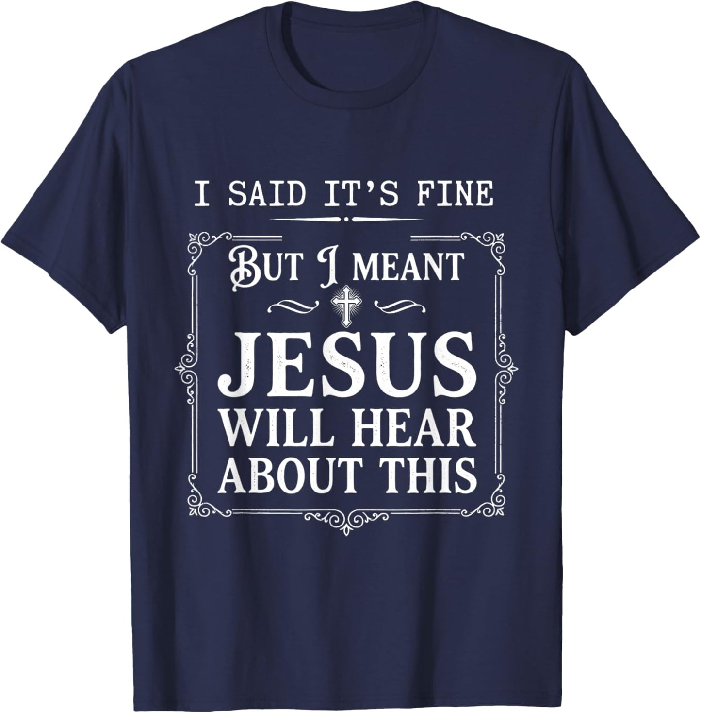 I Said It's Fine But I Meant Jesus Will Hear About This T-Shirt - T-Shirt | Navy