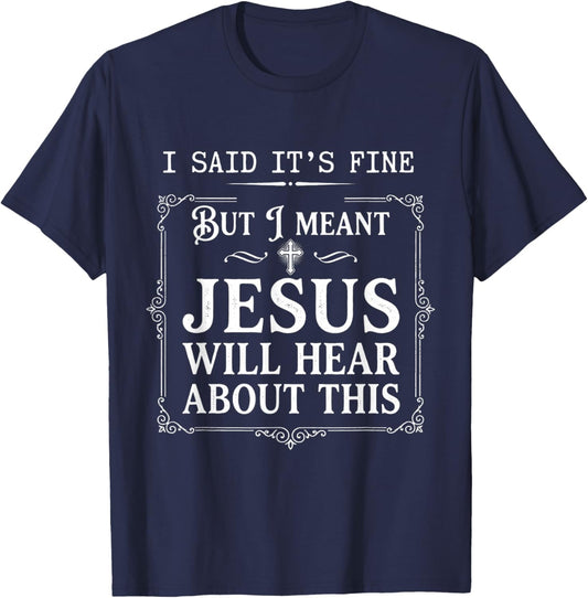I Said It's Fine But I Meant Jesus Will Hear About This T-Shirt - T-Shirt | Navy
