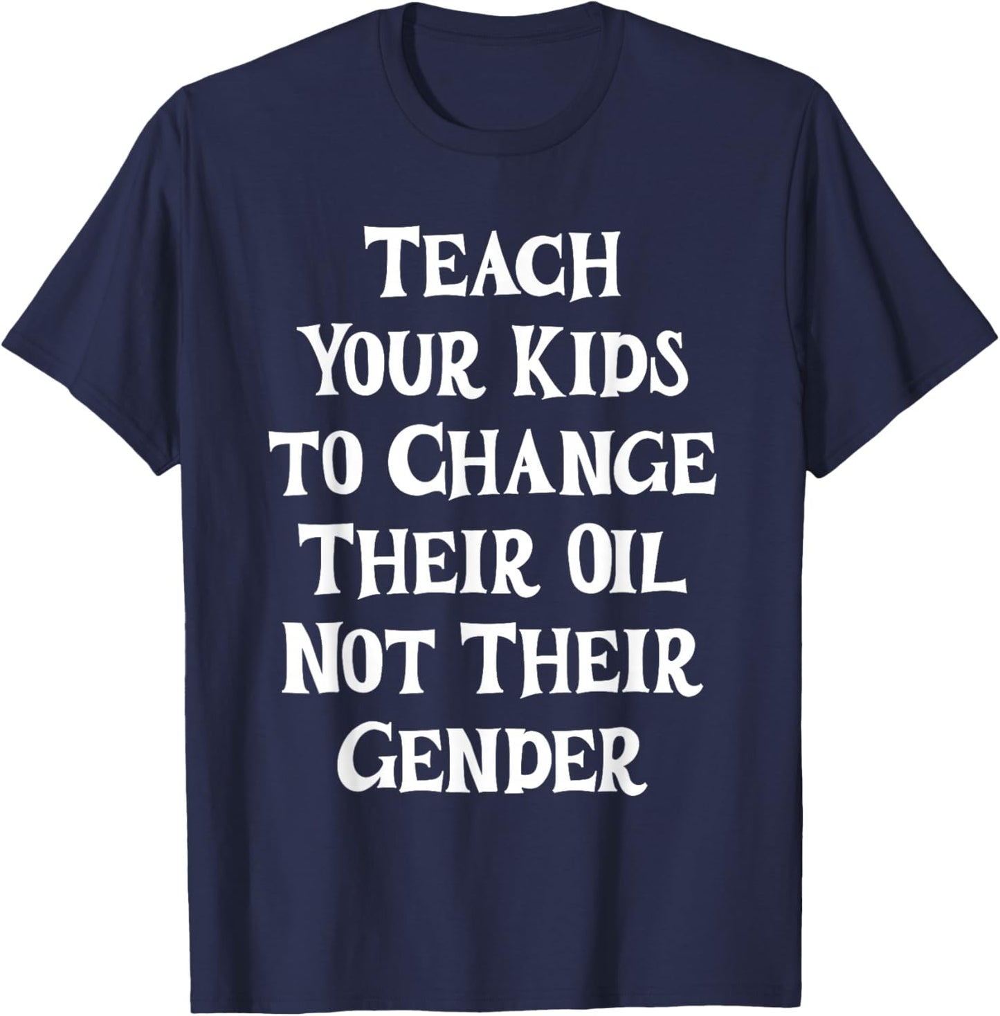 Teach Your Kids to Change Their Oil Not Their Gender T-Shirt - T-Shirt | Navy