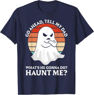 Go Ahead, Tell My Dad What's He Gonna Do? Haunt Me? T-Shirt - T-Shirt | Navy