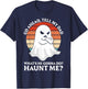 Go Ahead, Tell My Dad What's He Gonna Do? Haunt Me? T-Shirt - T-Shirt | Navy