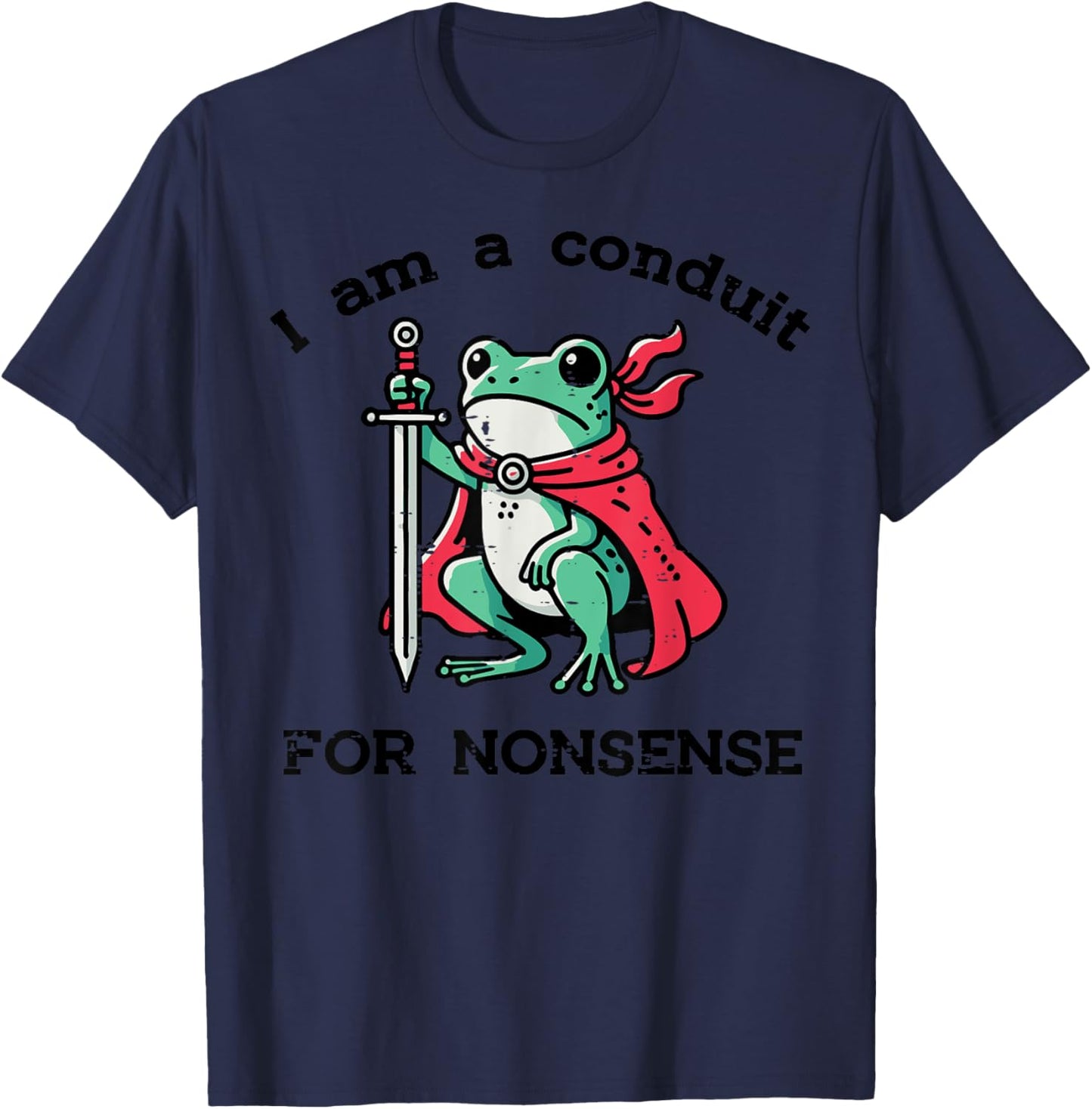 I Am Conduit For Nonsense Frog Sword Funny Saying Men Women T-Shirt - T-Shirt | Navy