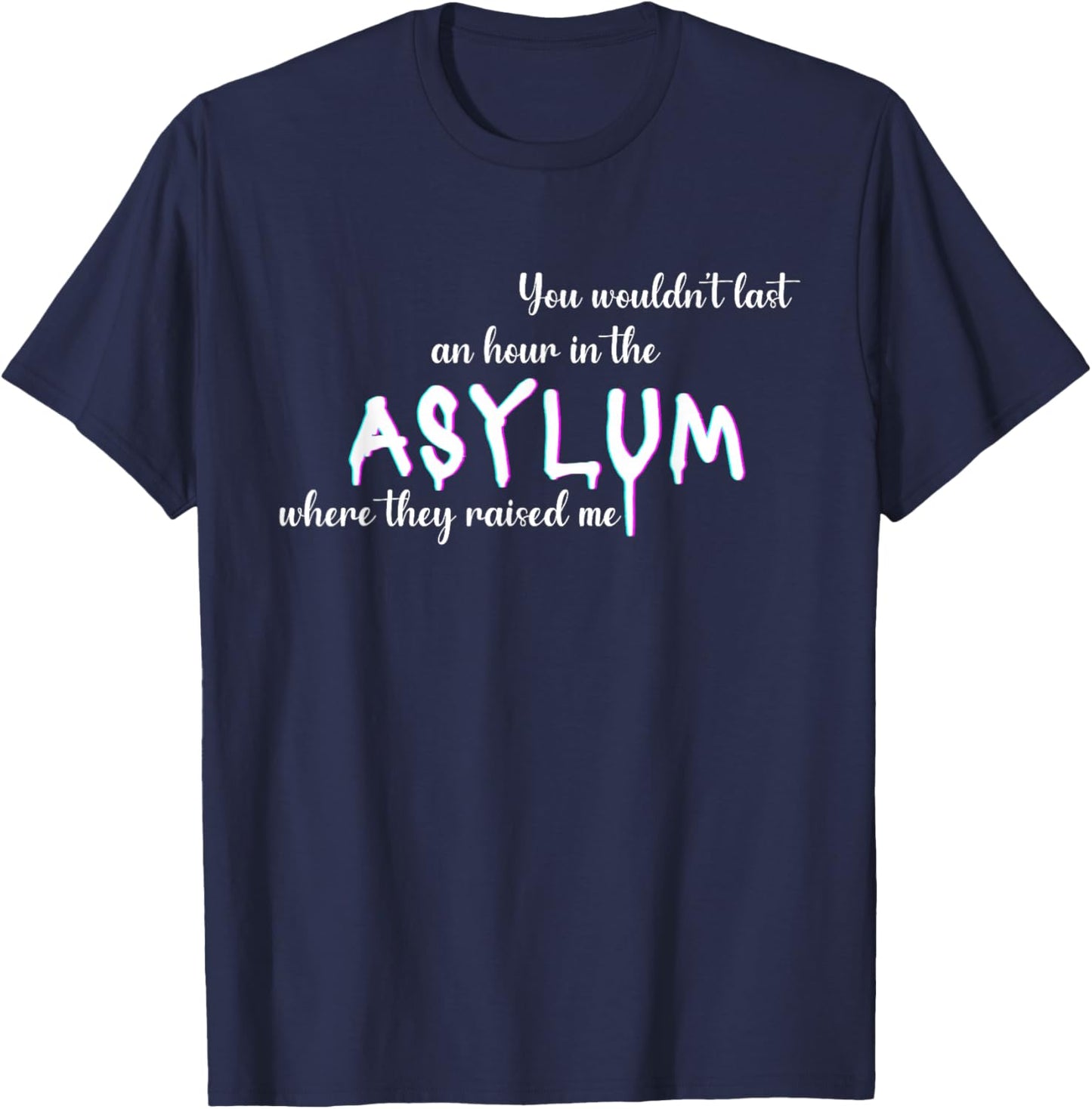 You Wouldn't Last An Hour In The Asylum Where They Raised Me T-Shirt - T-Shirt | Navy