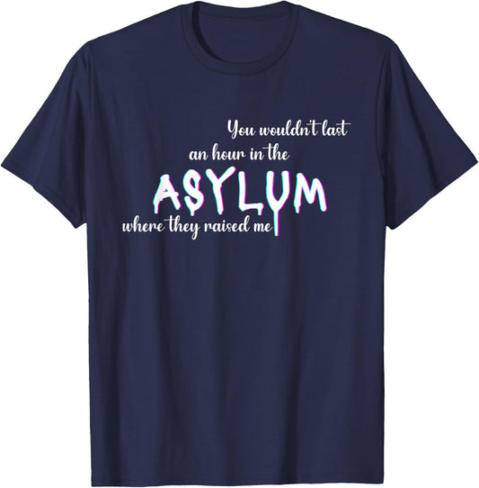 You Wouldn't Last An Hour In The Asylum Where They Raised Me T-Shirt - T-Shirt | Navy