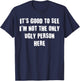 It's Good To See I'm Not The Only Ugly Person Here T-Shirt - T-Shirt | Navy