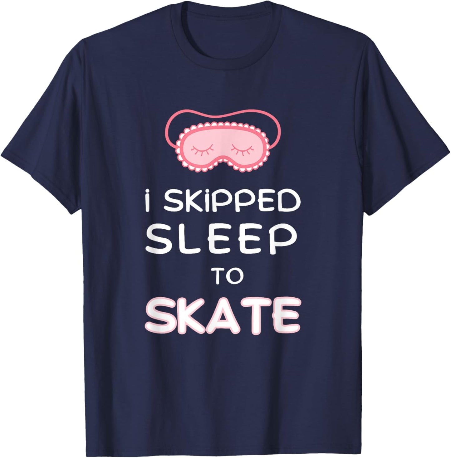 Funny Figure Skater I Skipped Sleep to Skate Ice Skating T-Shirt - T-Shirt | Navy