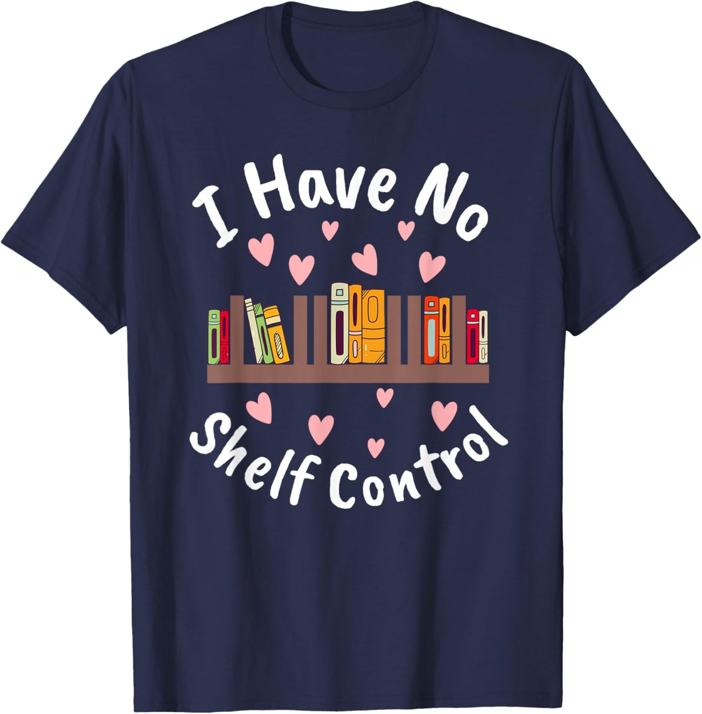 I Have No Shelf Control Book Lover Reading Bibliophile T-Shirt - T-Shirt | Navy
