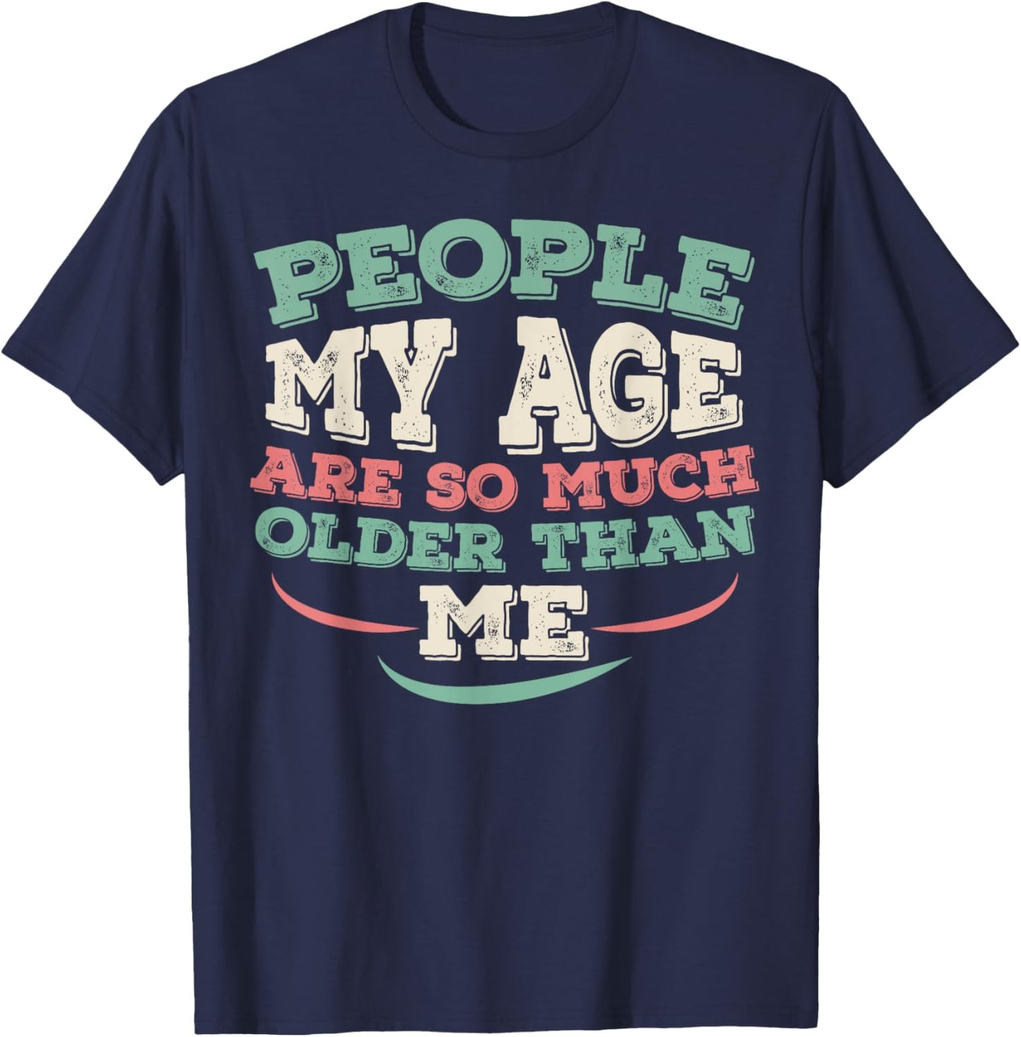 People My Age Are So Much Older Than Me T-Shirt - T-Shirt | Navy