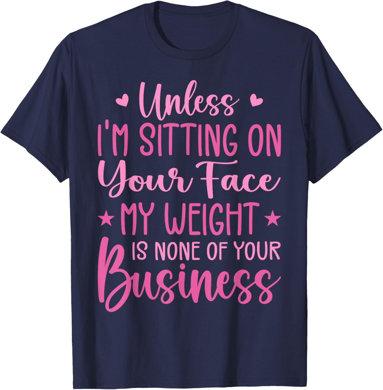 Unless I'm Sitting On Your Face My Weight Is None Business T-Shirt - T-Shirt | Navy