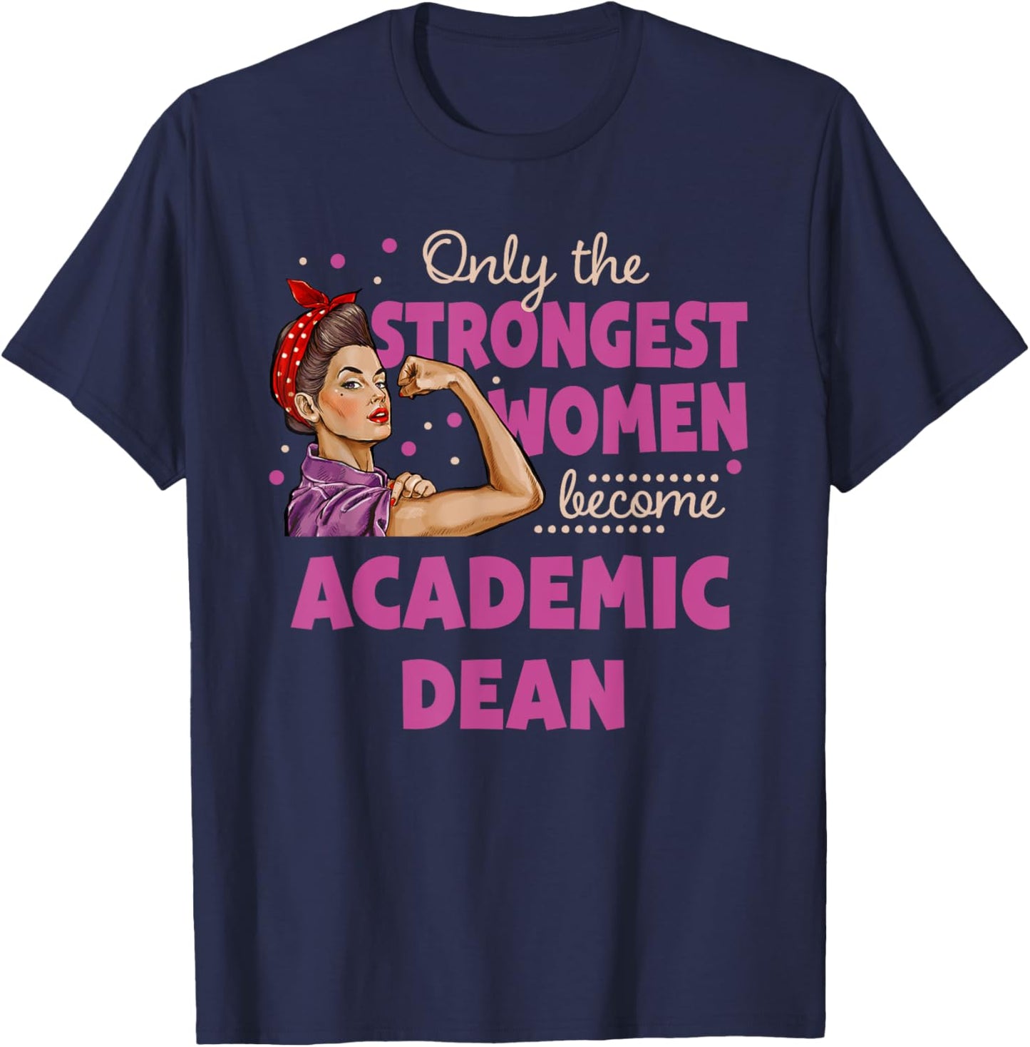 Only The Strongest Women Become Academic Dean T-Shirt - T-Shirt | Navy