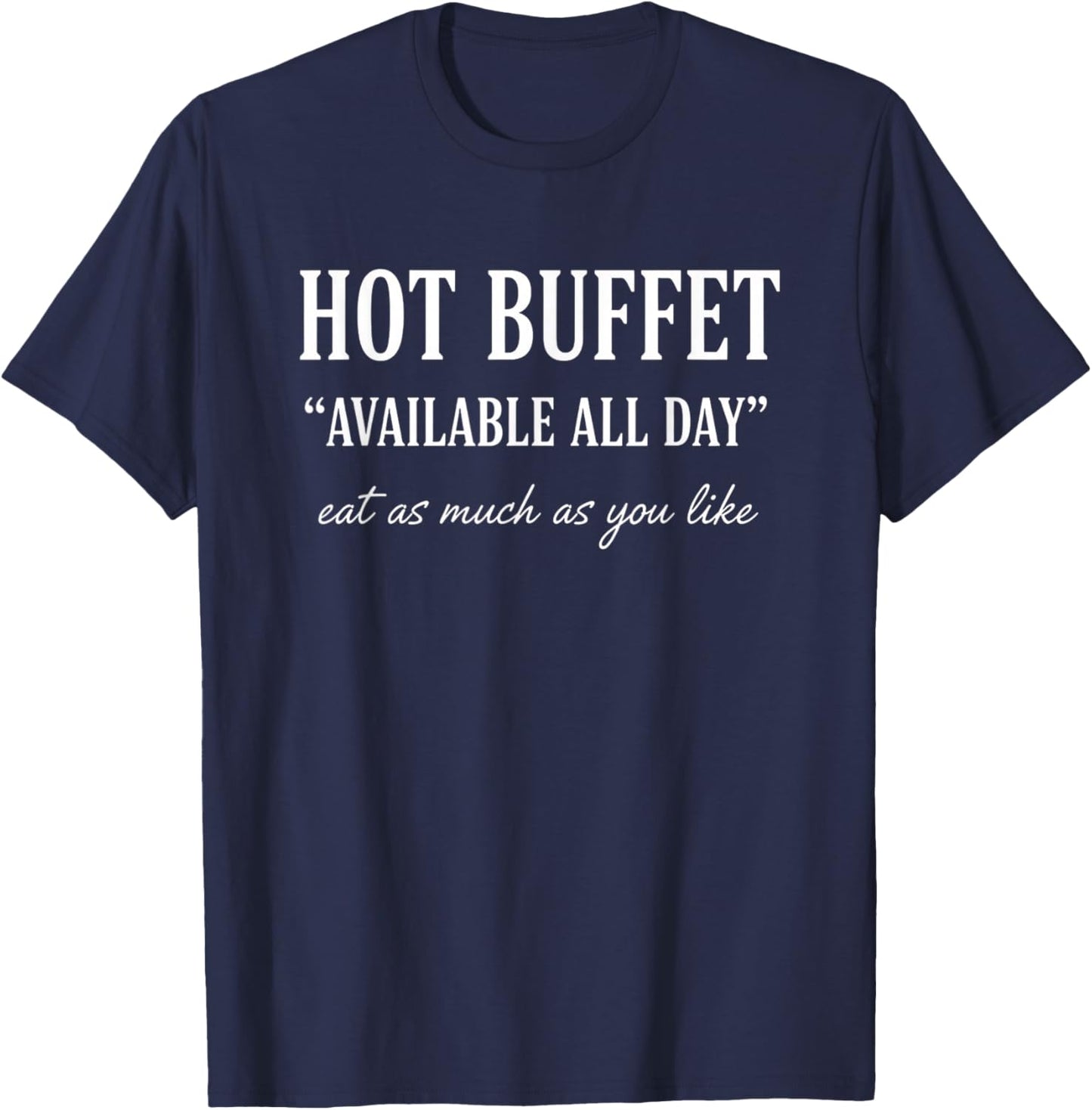 Hot Buffet Available All Day Eat As Much As You Like Funny T-Shirt - T-Shirt | Navy