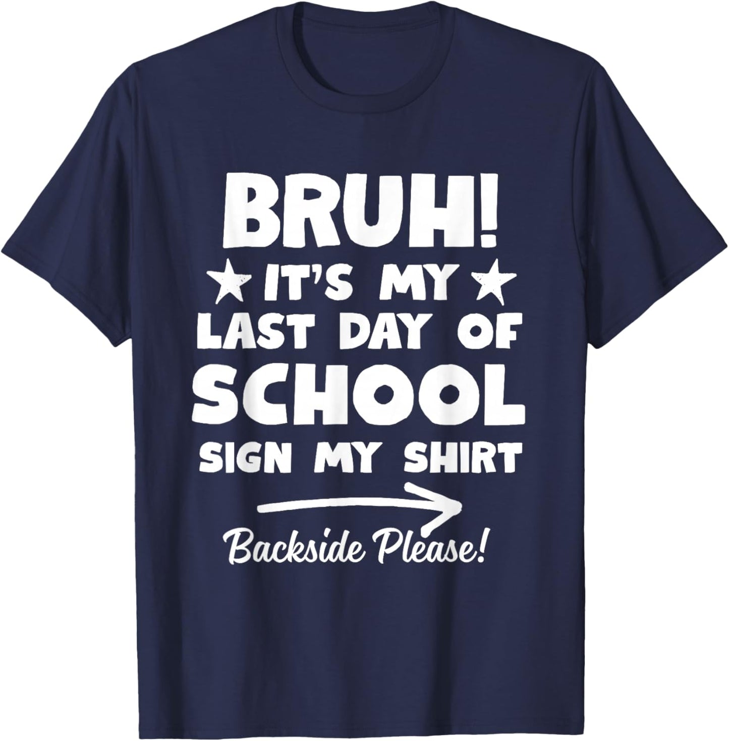 Bruh Its My Last Day of School Sign My Shirt Backside Please T-Shirt - T-Shirt | Navy