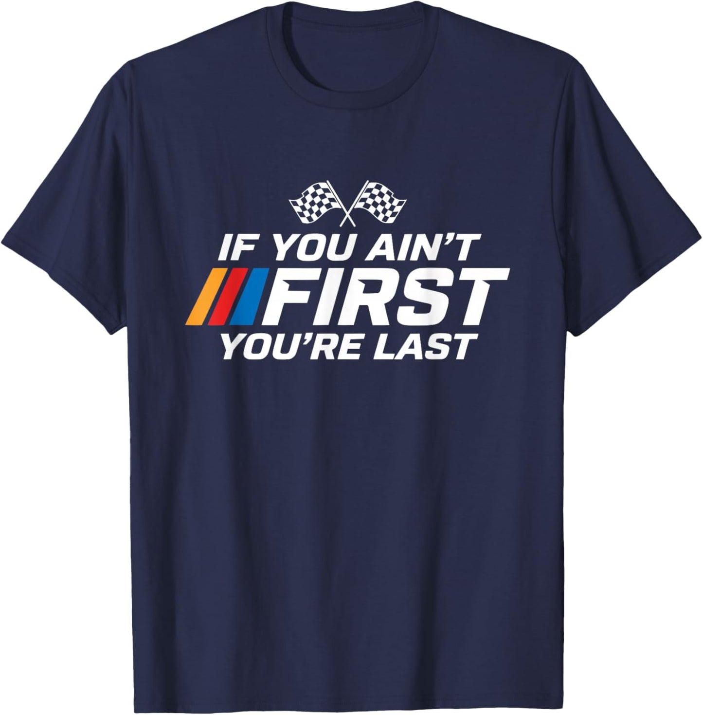 If You Ain't First You're Last Racing T-Shirt - T-Shirt | Navy
