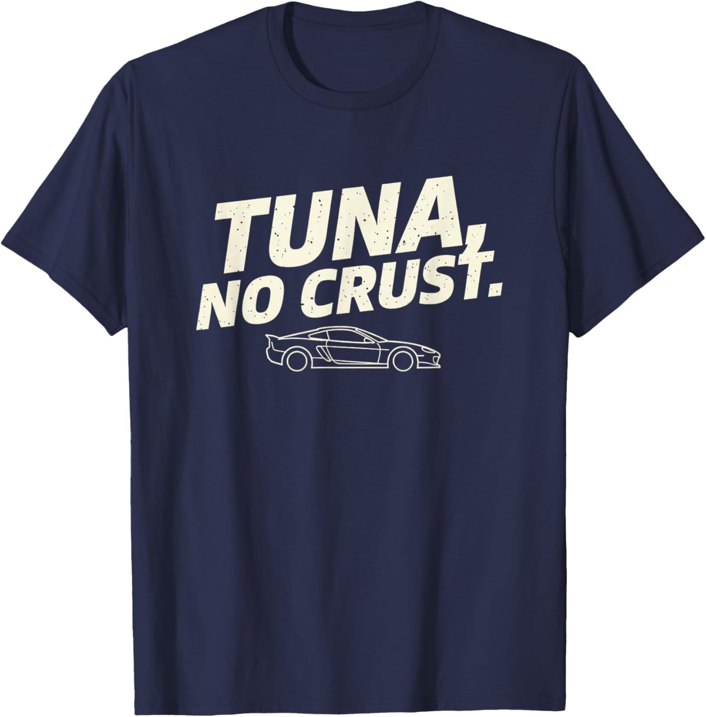 Car Tuna NO Crust Funny Car Graphic Racing Enthusiast T-Shirt - T-Shirt | Navy
