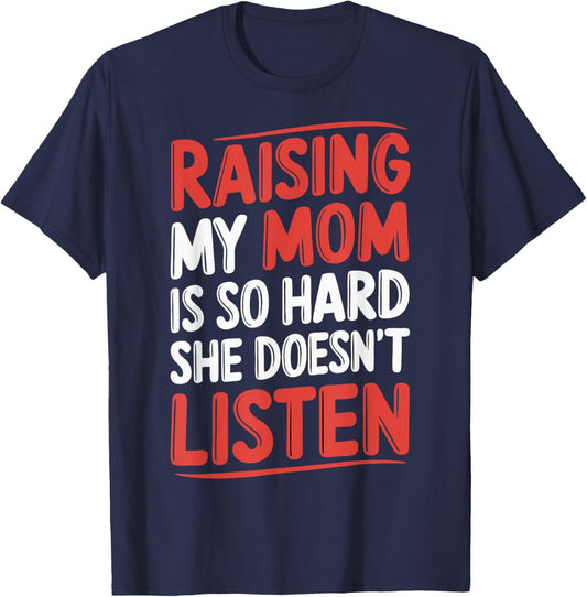 Raising My Mom Is So Hard She Doesn't Listen T-Shirt - T-Shirt | Navy