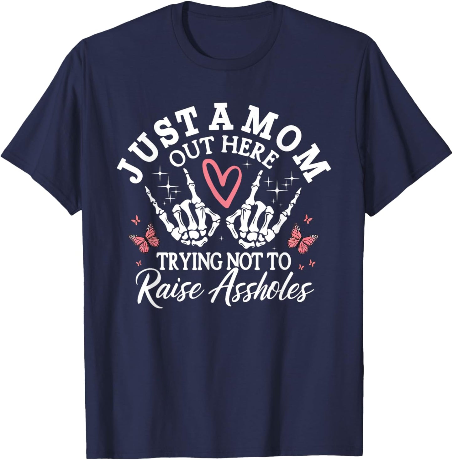 Just A Mom Out Here, Trying Not To Raise Assholes Funny Mom T-Shirt - T-Shirt | Navy