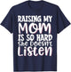 Raising My Mom Is So Hard She Doesn't Listen T-Shirt - T-Shirt | Navy