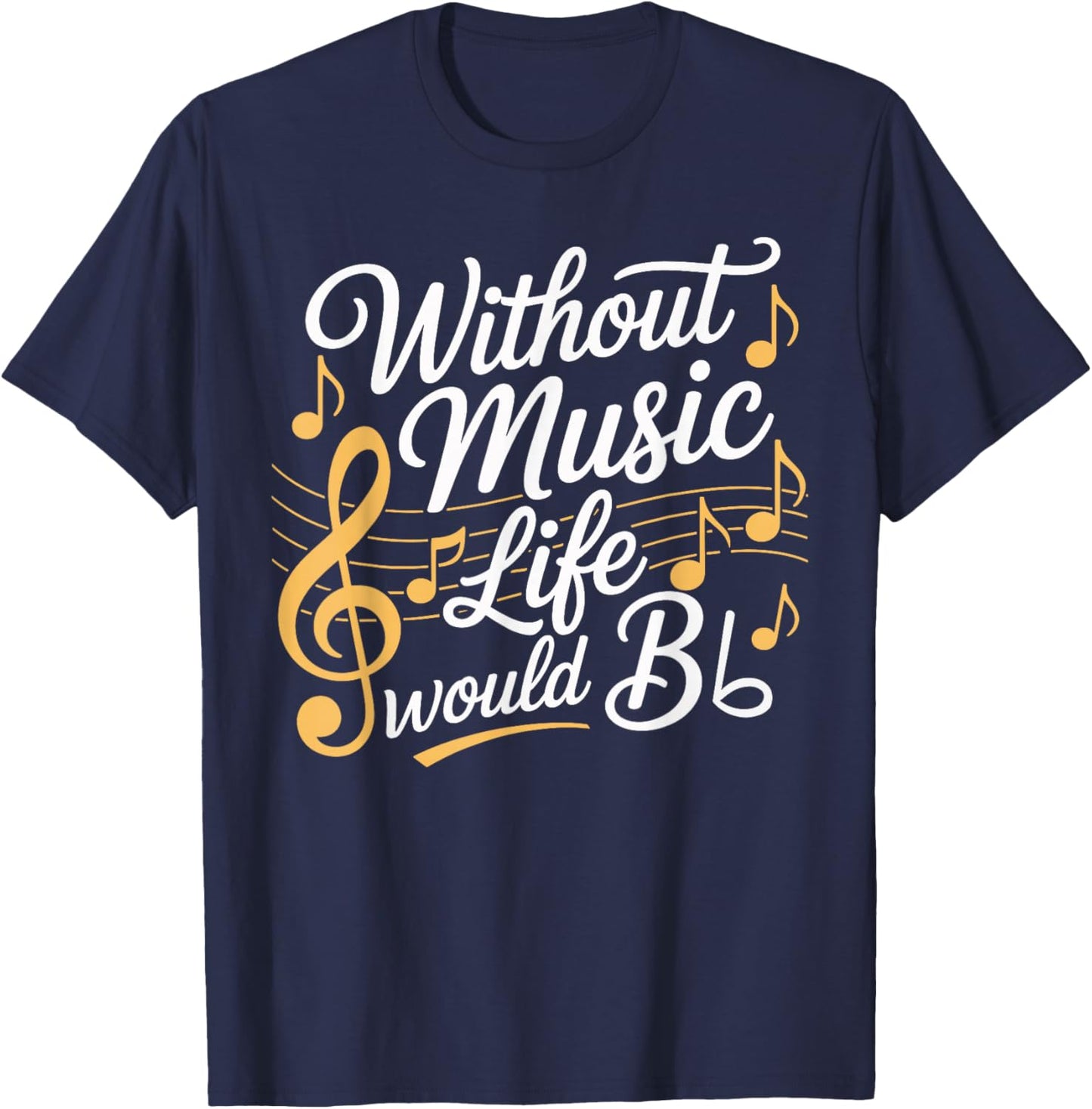 Without Music Life Would Be Flat T-Shirt - T-Shirt | Navy