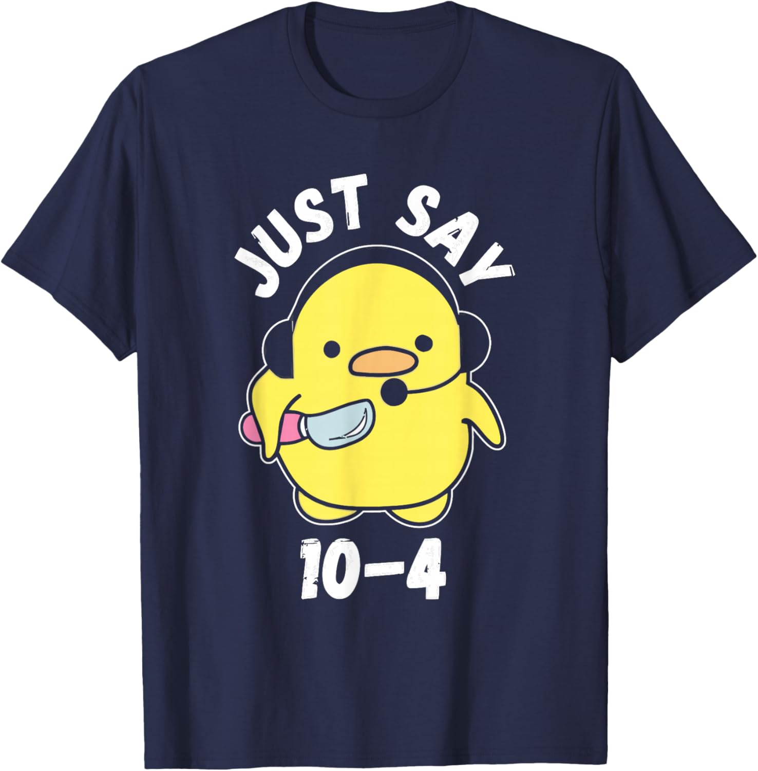 Just Say 10-4 Funny 911 Dispatcher Duck Saying Joke T-Shirt - T-Shirt | Navy