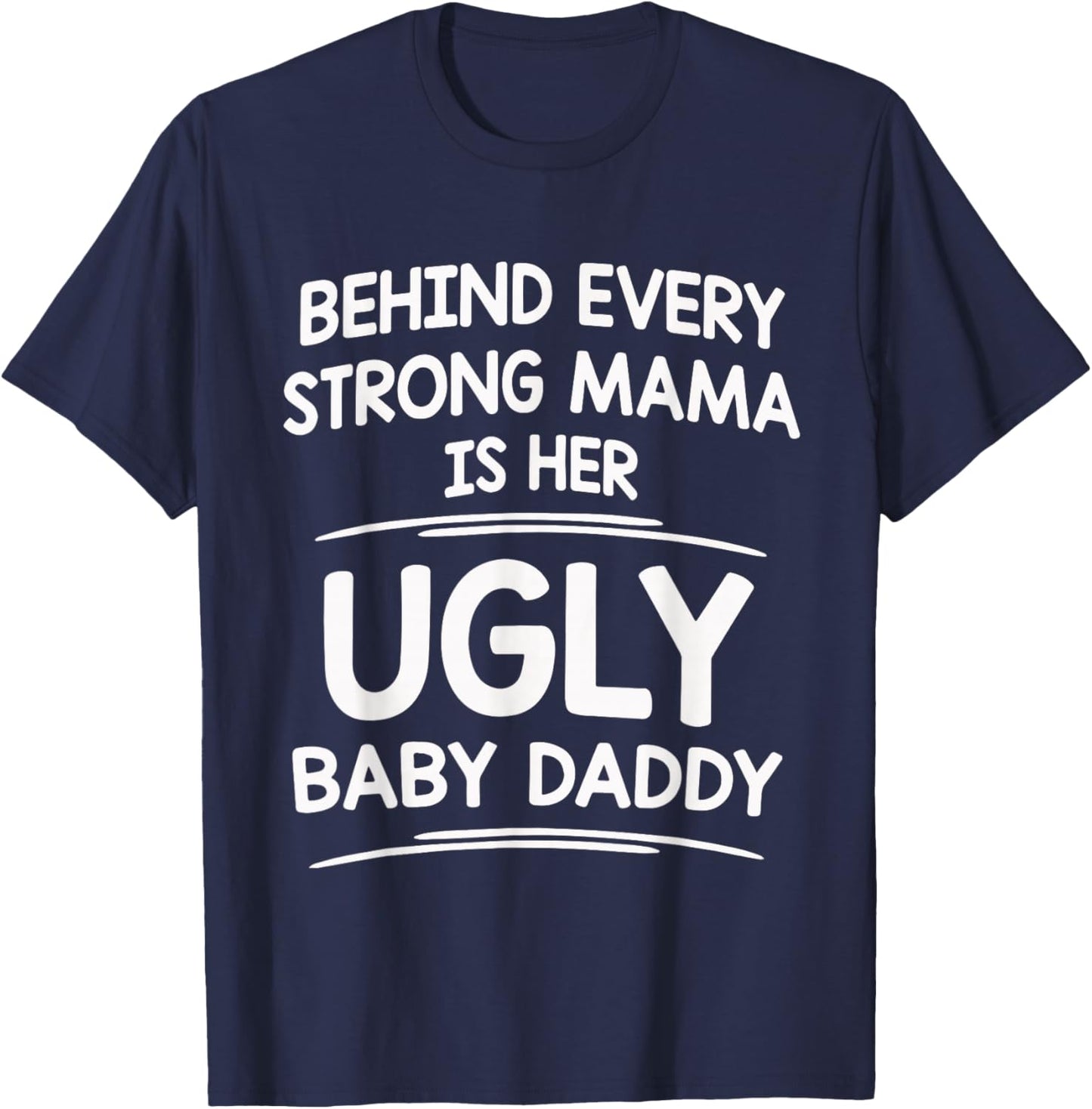 Behind Every Strong Mama is Her Ugly Baby Daddy Funny Mom T-Shirt - T-Shirt | Navy