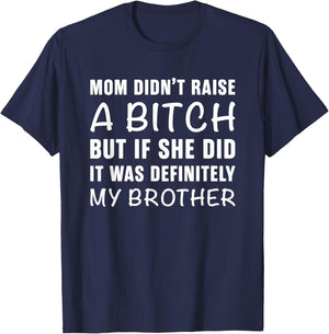 Mom Didn't Raise A Bitch But If She Did It Was My Brother T-Shirt - T-Shirt | Navy