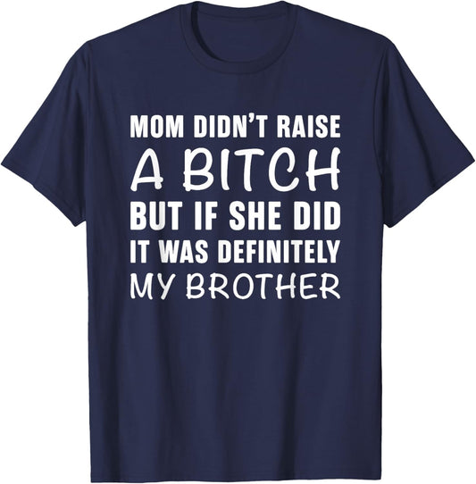 Mom Didn't Raise A Bitch But If She Did It Was My Brother T-Shirt - T-Shirt | Navy