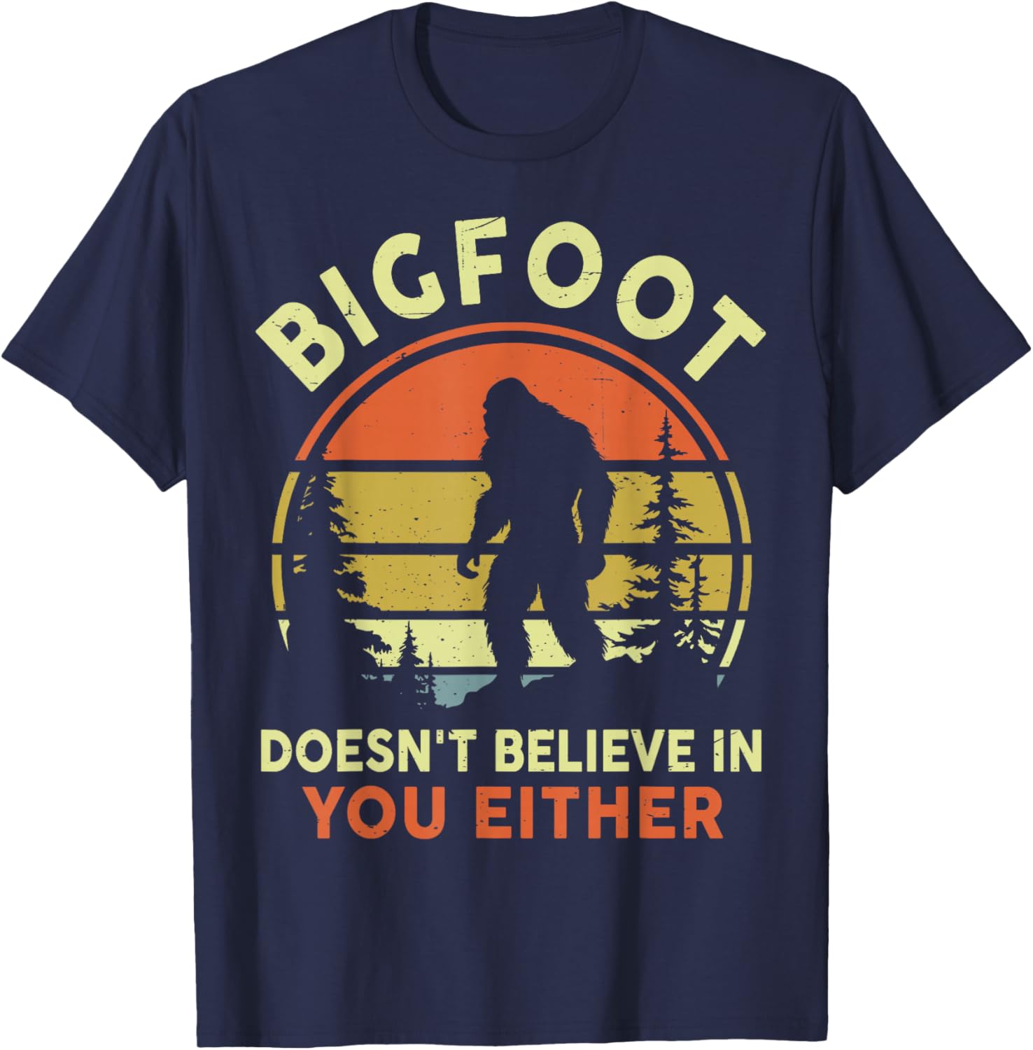 Sasquatch Bigfoot Doesnt Believe in You Either Funny Bigfoot T-Shirt - T-Shirt | Navy