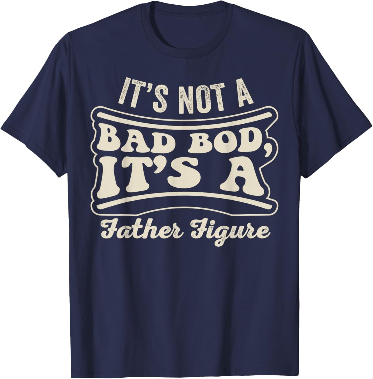 Its Not A Bad BOD Its A Father Figure Dad T-Shirt - T-Shirt | Navy