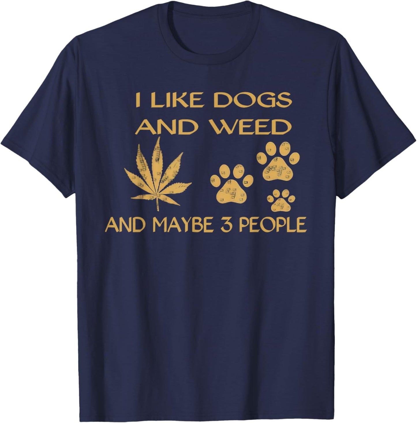 I Like Dogs and Weed and Maybe 3 People Humor Quote T-Shirt - T-Shirt | Navy