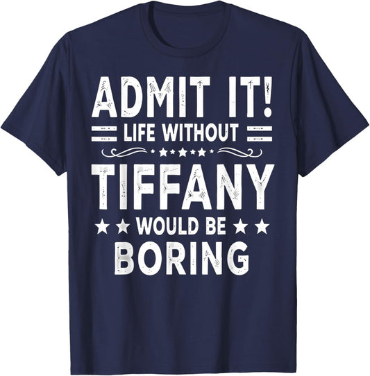 Admit It Life Without Tiffany Would Be Boring Funny Saying T-Shirt - T-Shirt | Navy