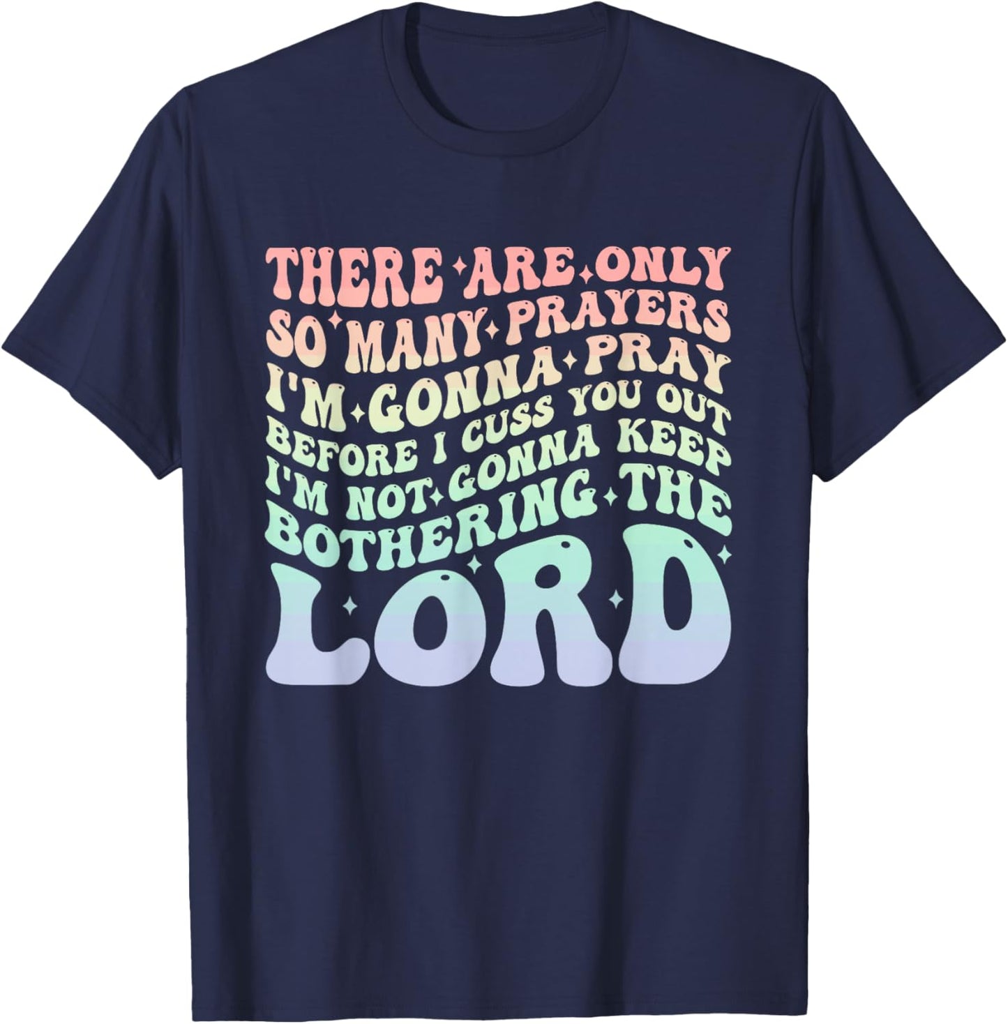 There are Only So Many Prayers I'm Gonna Pray Before I Cuss T-Shirt - T-Shirt | Navy