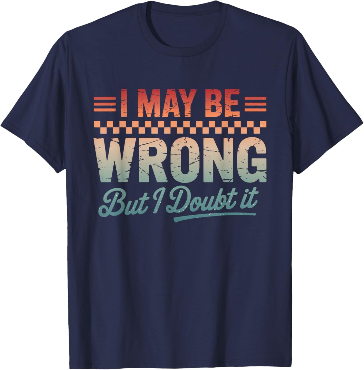 I May Be Wrong But It's Highly Unlikely Men Women T-Shirt - T-Shirt | Navy