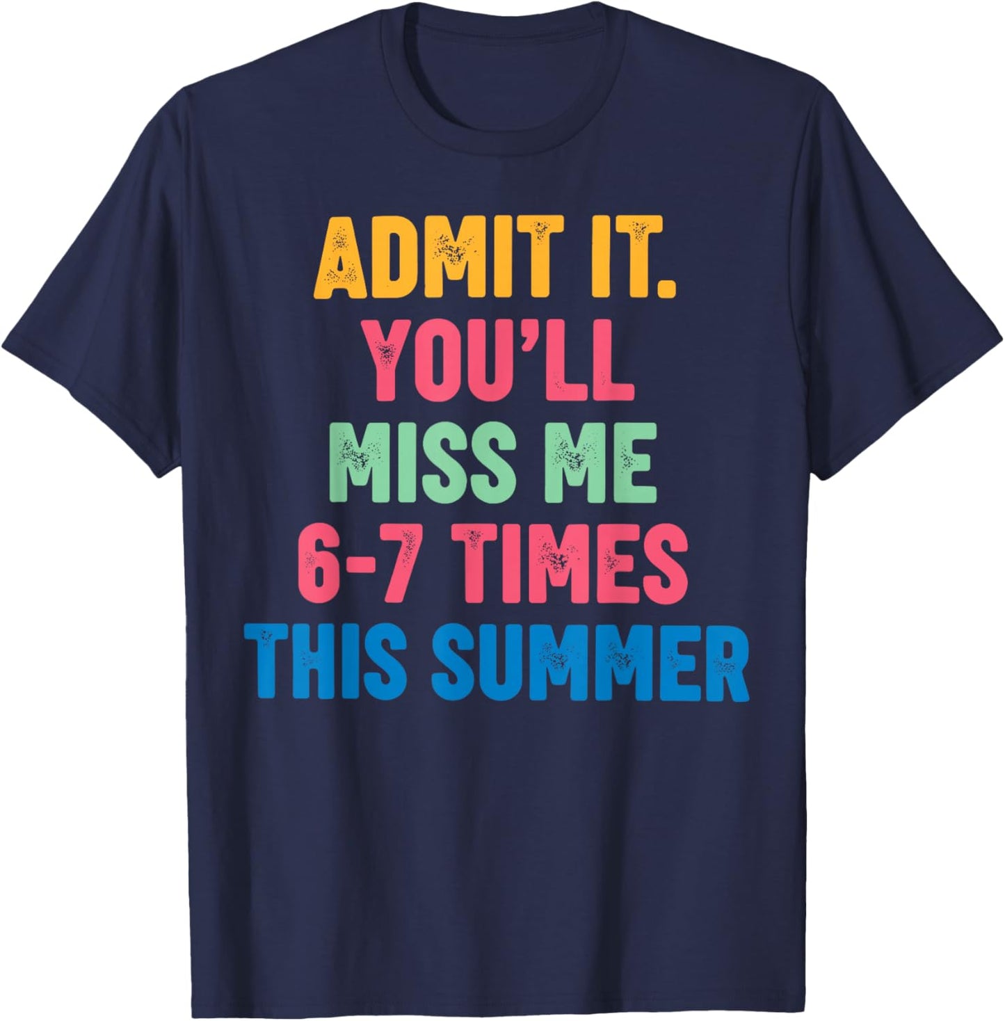 Admit It You'll Miss Me 6 7 Times This Summer End of School T-Shirt - T-Shirt | Navy