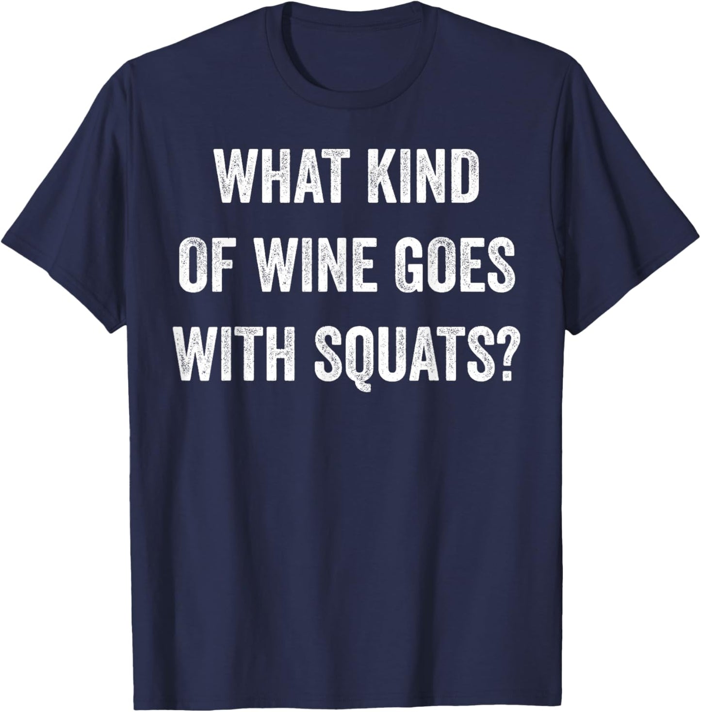 What Kind of Wine Goes with Squats? Muscle Fitness Workout T-Shirt - T-Shirt | Navy