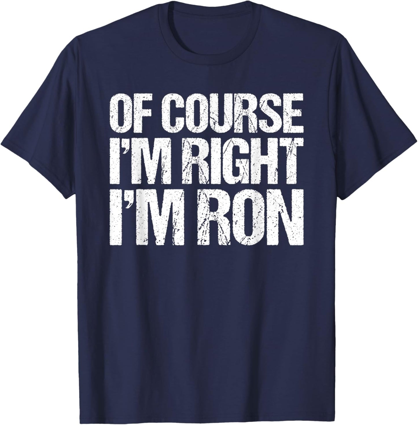 OF COURSE I'M RIGHT I'M RON Shirt Funny Personalized T-Shirt - T-Shirt | Navy