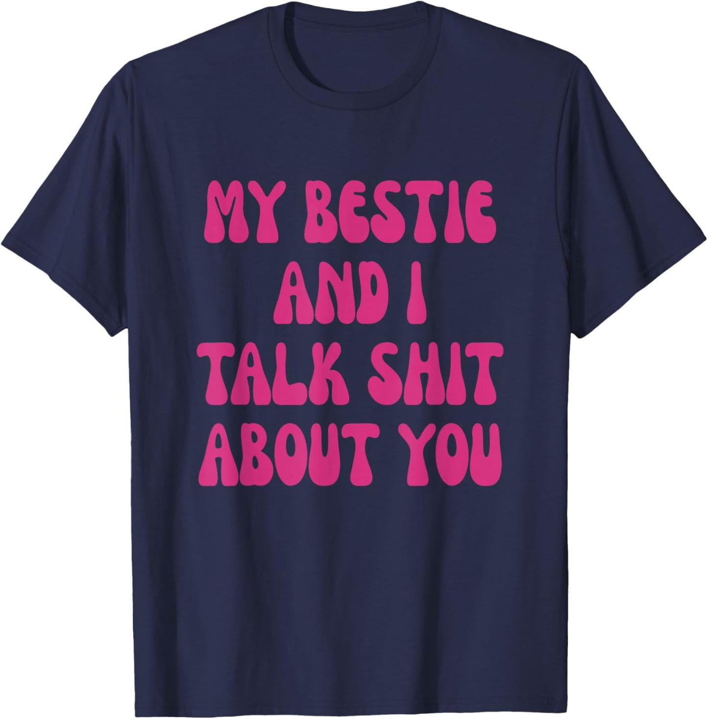 My Bestie and I Talk Shit About You Funny Best Friend BFF T-Shirt - T-Shirt | Navy