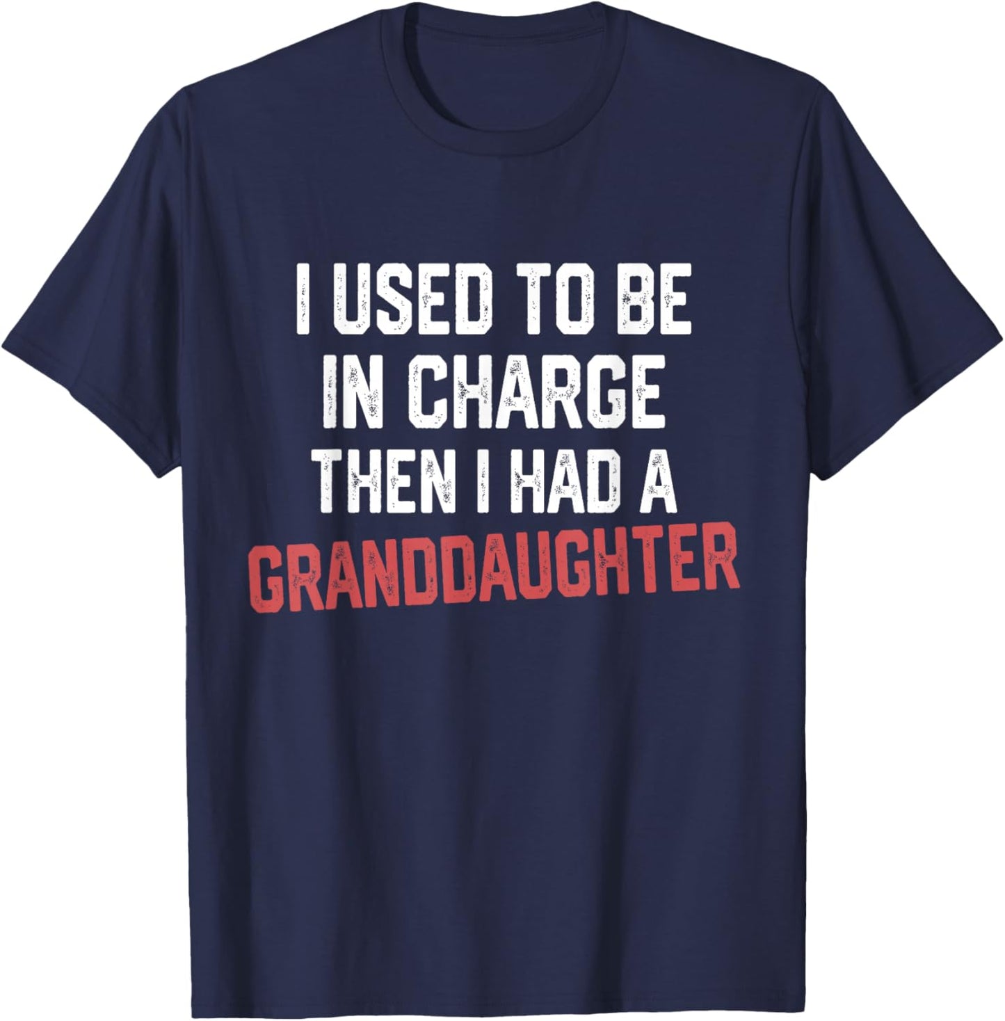 I Used to Be in Charge Then I Had A Granddaughter T-Shirt - T-Shirt | Navy