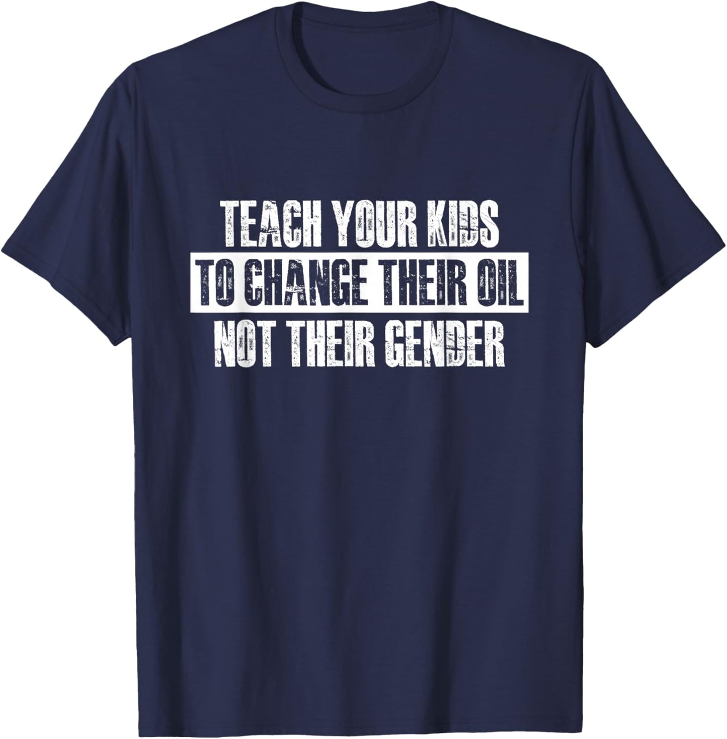 Teach Your Kids to Change Their Oil Not Their Gender T-Shirt - T-Shirt | Navy