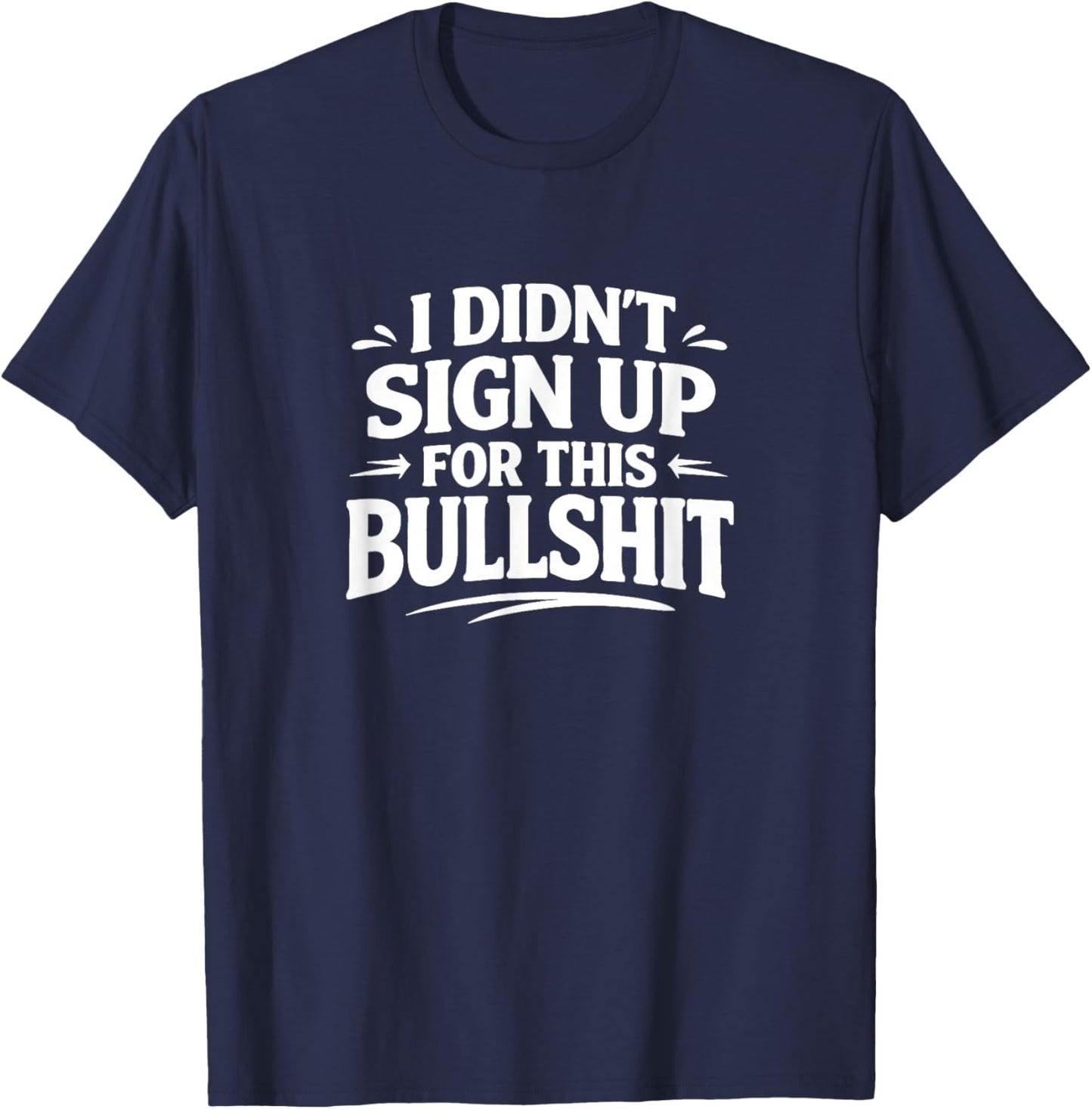 I Didn't Sign Up for This Bullshit T-Shirt - T-Shirt | Navy