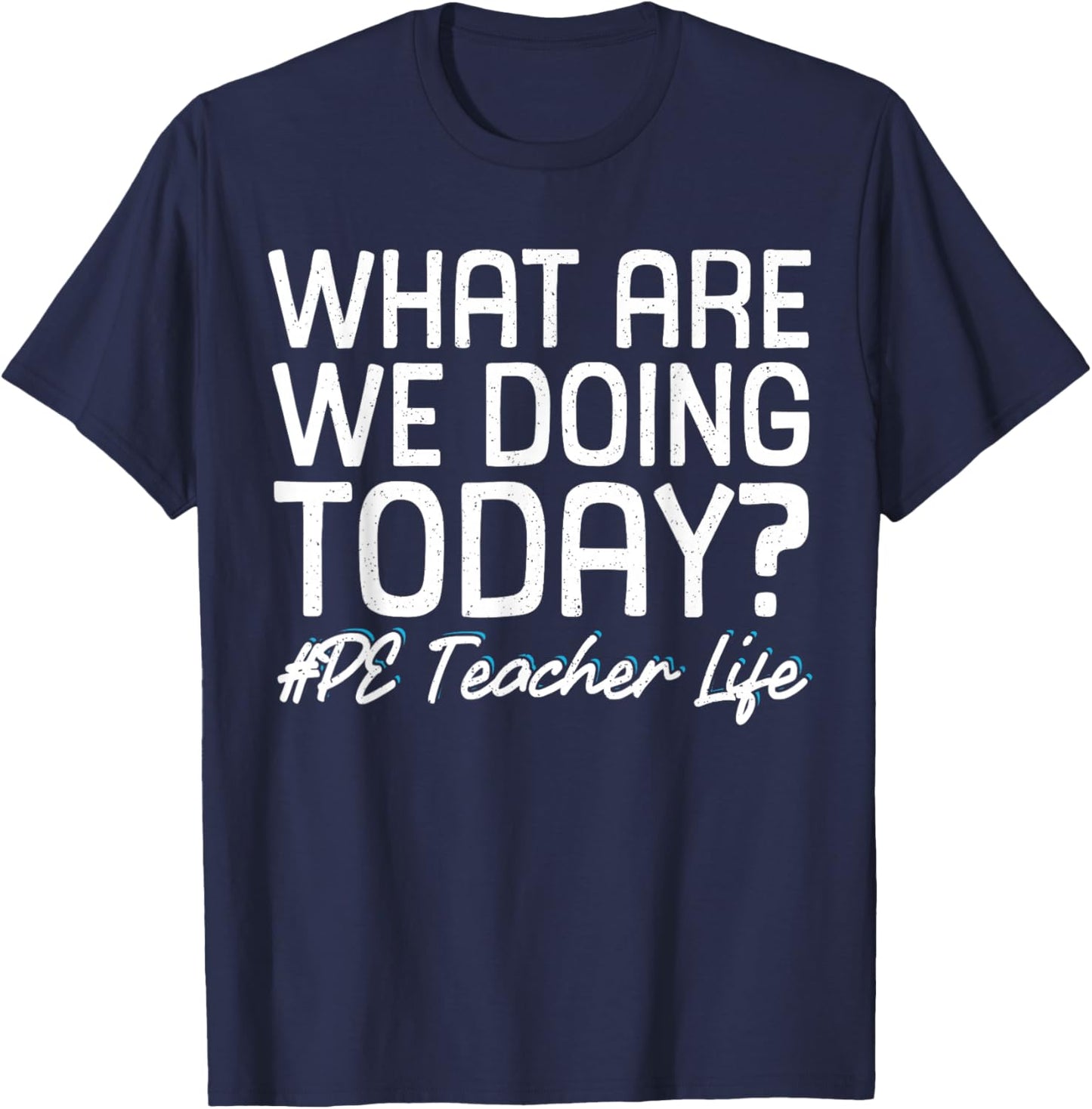 What Are We Doing Today? #PE Teacher Life T-Shirt - T-Shirt | Navy